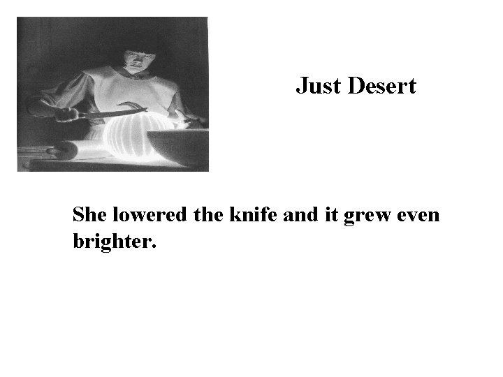 Just Desert She lowered the knife and it grew even brighter. 