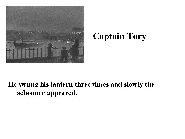 Captain Tory He swung his lantern three times and slowly the schooner appeared. 
