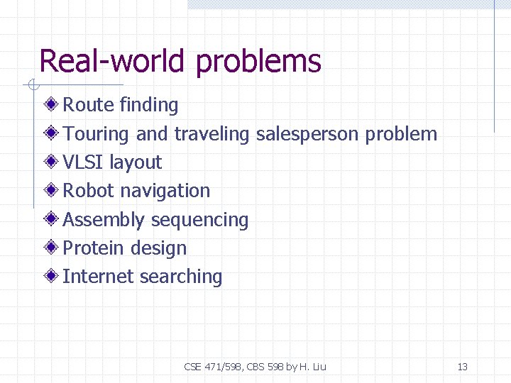 Real-world problems Route finding Touring and traveling salesperson problem VLSI layout Robot navigation Assembly