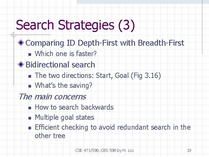 Search Strategies (3) Comparing ID Depth-First with Breadth-First n Which one is faster? Bidirectional