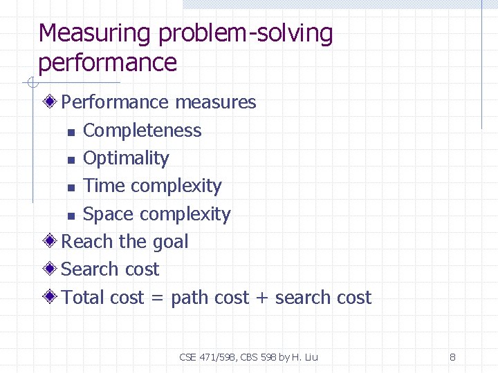 Measuring problem-solving performance Performance measures n Completeness n Optimality n Time complexity n Space