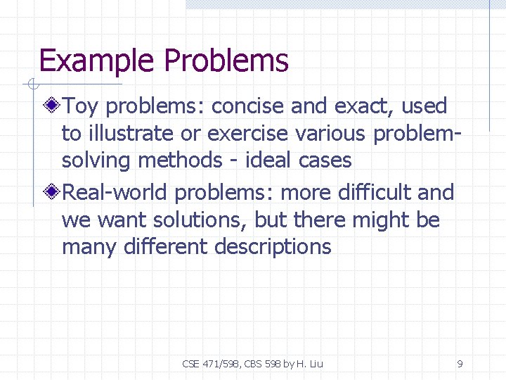 Example Problems Toy problems: concise and exact, used to illustrate or exercise various problemsolving