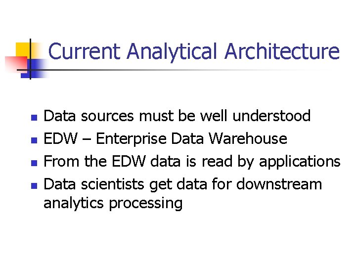 Current Analytical Architecture n n Data sources must be well understood EDW – Enterprise