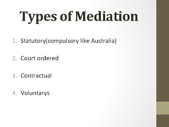 Types of Mediation 1. Statutory(compulsory like Australia) 2. Court ordered 3. Contractual 4. Voluntarys