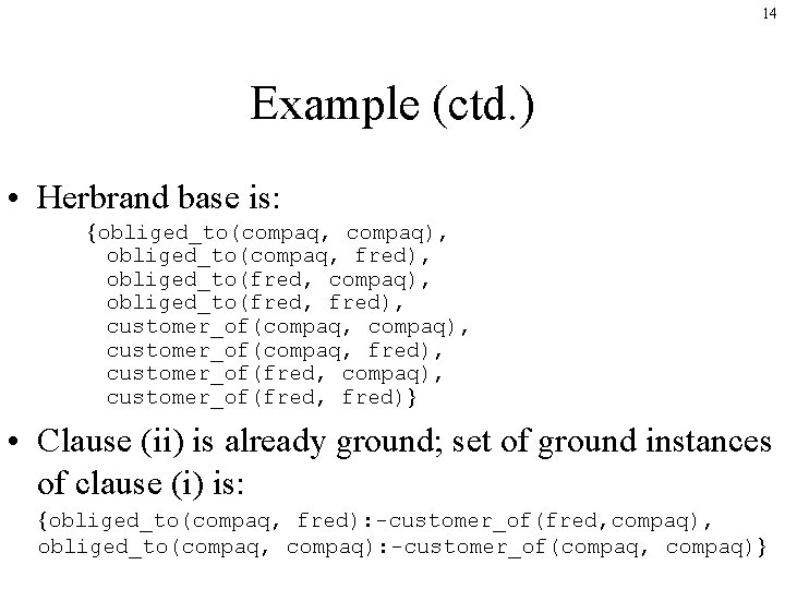 14 Example (ctd. ) • Herbrand base is: {obliged_to(compaq, compaq), obliged_to(compaq, fred), obliged_to(fred, compaq),