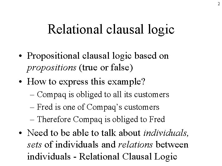 2 Relational clausal logic • Propositional clausal logic based on propositions (true or false)