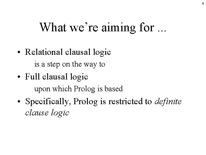 4 What we’re aiming for. . . • Relational clausal logic is a step