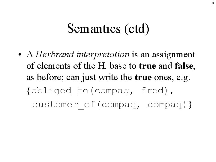 9 Semantics (ctd) • A Herbrand interpretation is an assignment of elements of the