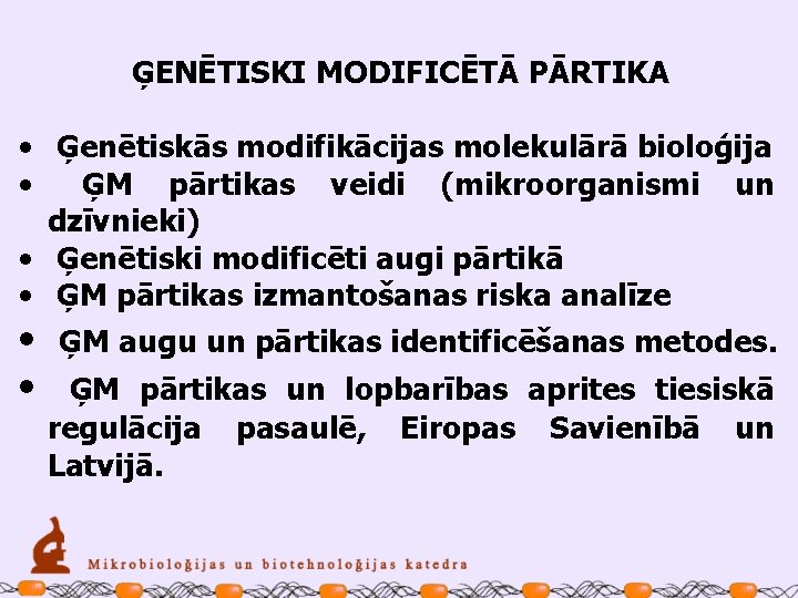 ĢENĒTISKI MODIFICĒTĀ PĀRTIKA • Ģenētiskās modifikācijas molekulārā bioloģija • ĢM pārtikas veidi (mikroorganismi un