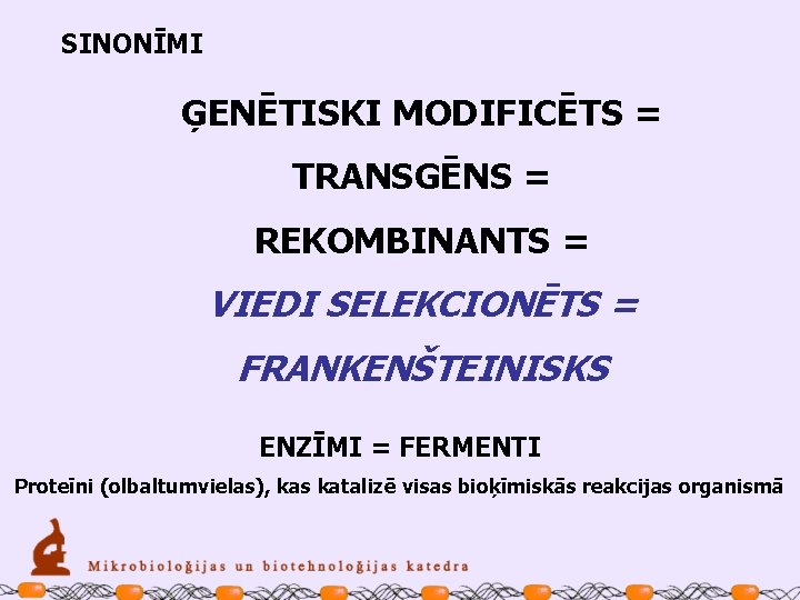 SINONĪMI ĢENĒTISKI MODIFICĒTS = TRANSGĒNS = REKOMBINANTS = VIEDI SELEKCIONĒTS = FRANKENŠTEINISKS ENZĪMI =