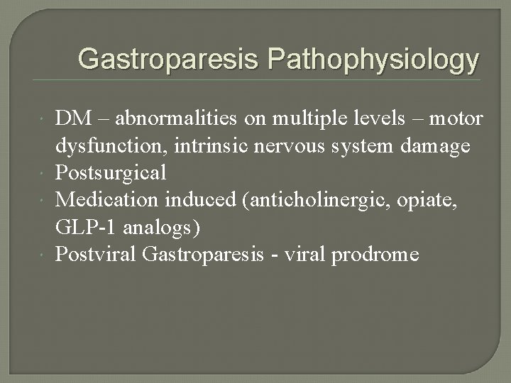 Gastroparesis Pathophysiology DM – abnormalities on multiple levels – motor dysfunction, intrinsic nervous system