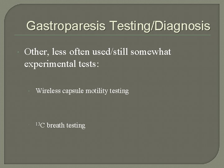 Gastroparesis Testing/Diagnosis Other, less often used/still somewhat experimental tests: Wireless capsule motility testing 13