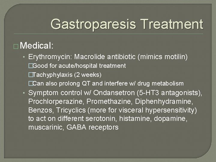 Gastroparesis Treatment � Medical: • Erythromycin: Macrolide antibiotic (mimics motilin) �Good for acute/hospital treatment