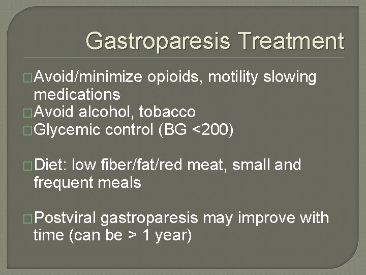 Gastroparesis Treatment �Avoid/minimize opioids, motility slowing medications �Avoid alcohol, tobacco �Glycemic control (BG <200)