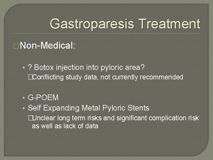 Gastroparesis Treatment �Non-Medical: • ? Botox injection into pyloric area? �Conflicting study data, not