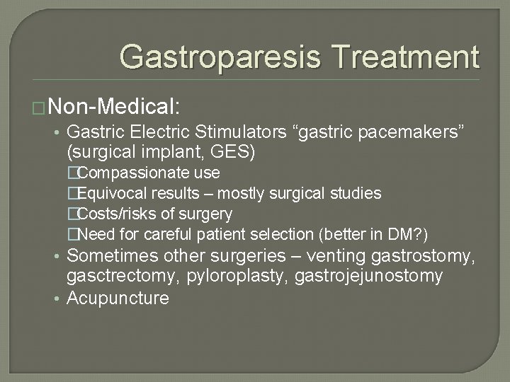 Gastroparesis Treatment �Non-Medical: • Gastric Electric Stimulators “gastric pacemakers” (surgical implant, GES) �Compassionate use