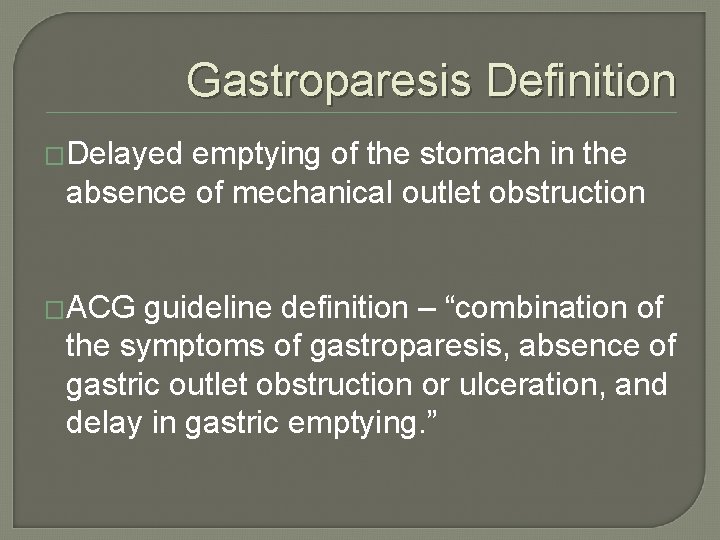 Gastroparesis Definition �Delayed emptying of the stomach in the absence of mechanical outlet obstruction