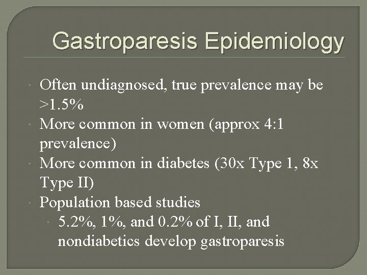 Gastroparesis Epidemiology Often undiagnosed, true prevalence may be >1. 5% More common in women