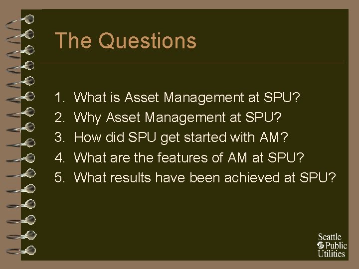 The Questions 1. 2. 3. 4. 5. What is Asset Management at SPU? Why