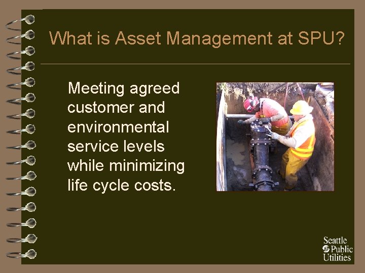 What is Asset Management at SPU? Meeting agreed customer and environmental service levels while