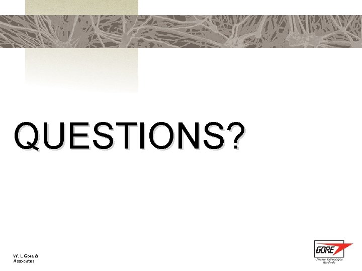 QUESTIONS? W. L. Gore & Associates 