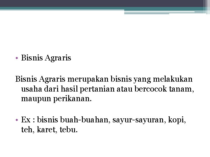  • Bisnis Agraris merupakan bisnis yang melakukan usaha dari hasil pertanian atau bercocok