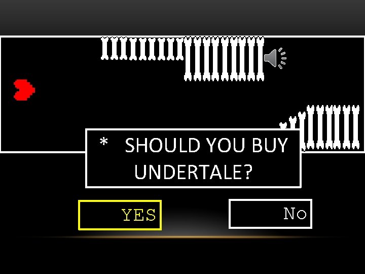 * SHOULD YOU BUY UNDERTALE? YES No 