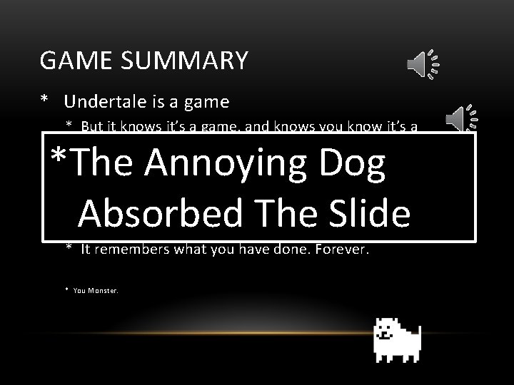 GAME SUMMARY * Undertale is a game * But it knows it’s a game,