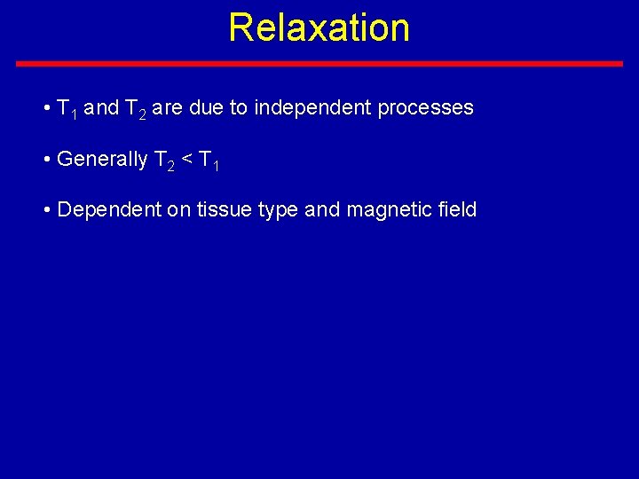 Relaxation • T 1 and T 2 are due to independent processes • Generally