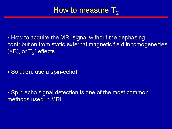 How to measure T 2 • How to acquire the MRI signal without the