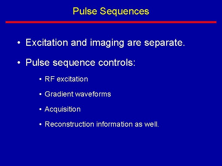 Pulse Sequences • Excitation and imaging are separate. • Pulse sequence controls: • RF