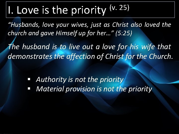 I. Love is the priority (v. 25) “Husbands, love your wives, just as Christ