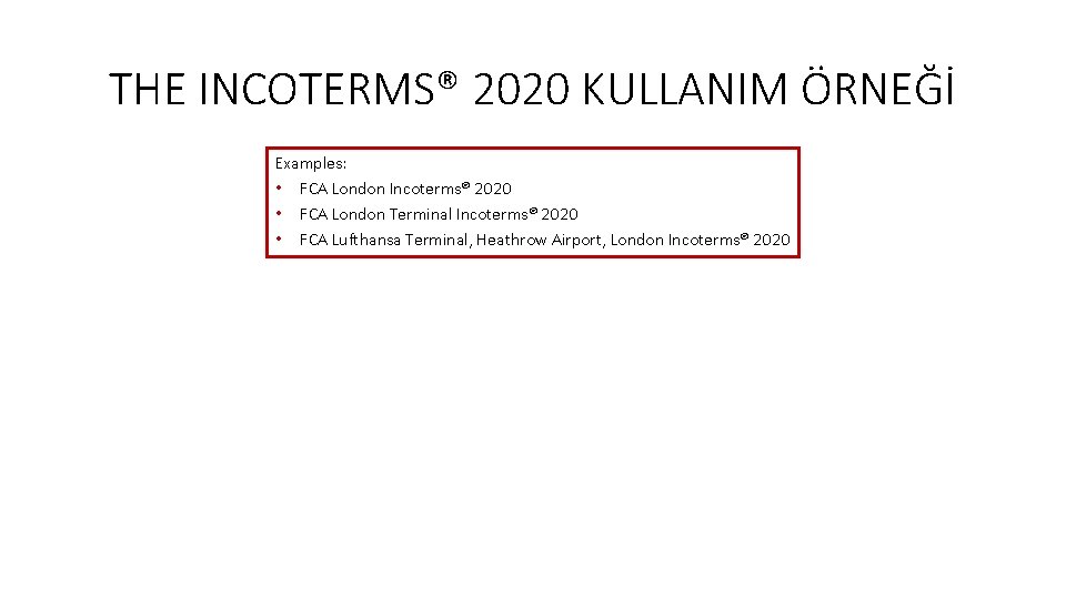 THE INCOTERMS® 2020 KULLANIM ÖRNEĞİ Examples: • FCA London Incoterms® 2020 • FCA London