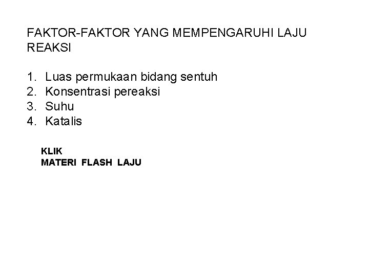 FAKTOR-FAKTOR YANG MEMPENGARUHI LAJU REAKSI 1. 2. 3. 4. Luas permukaan bidang sentuh Konsentrasi