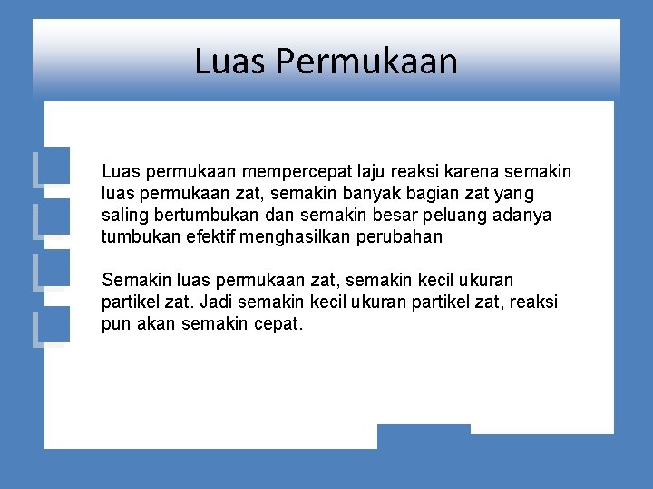 Luas Permukaan Luas permukaan mempercepat laju reaksi karena semakin luas permukaan zat, semakin banyak