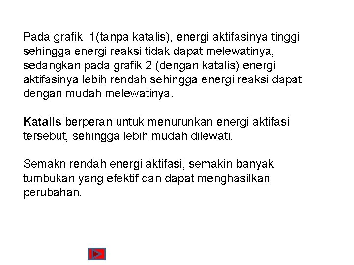 Pada grafik 1(tanpa katalis), energi aktifasinya tinggi sehingga energi reaksi tidak dapat melewatinya, sedangkan