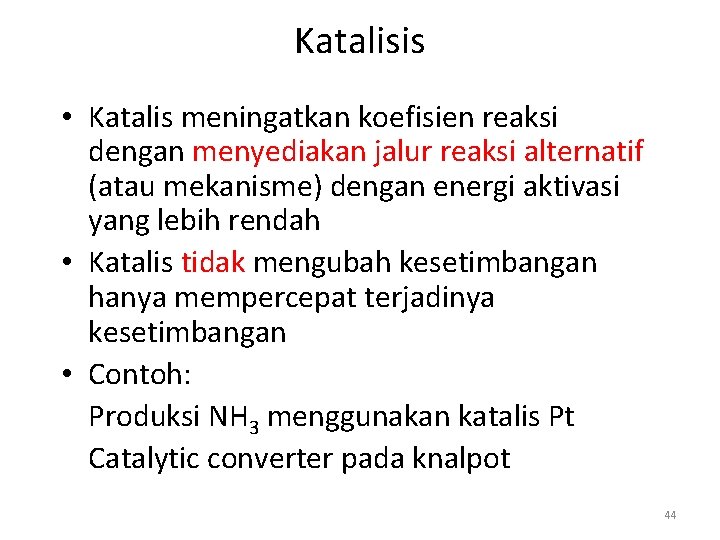 Katalisis • Katalis meningatkan koefisien reaksi dengan menyediakan jalur reaksi alternatif (atau mekanisme) dengan