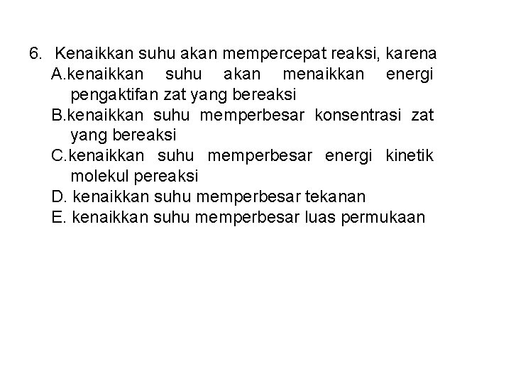 6. Kenaikkan suhu akan mempercepat reaksi, karena A. kenaikkan suhu akan menaikkan energi pengaktifan