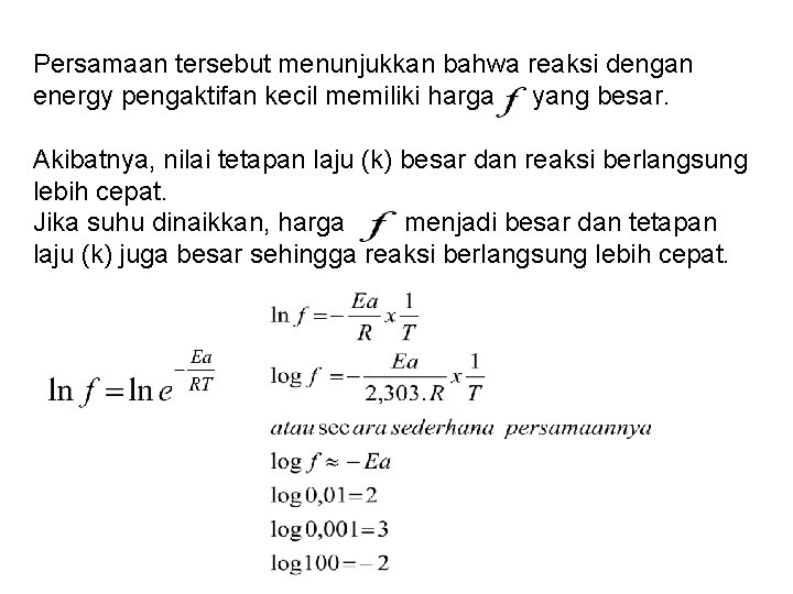 Persamaan tersebut menunjukkan bahwa reaksi dengan energy pengaktifan kecil memiliki harga yang besar. Akibatnya,