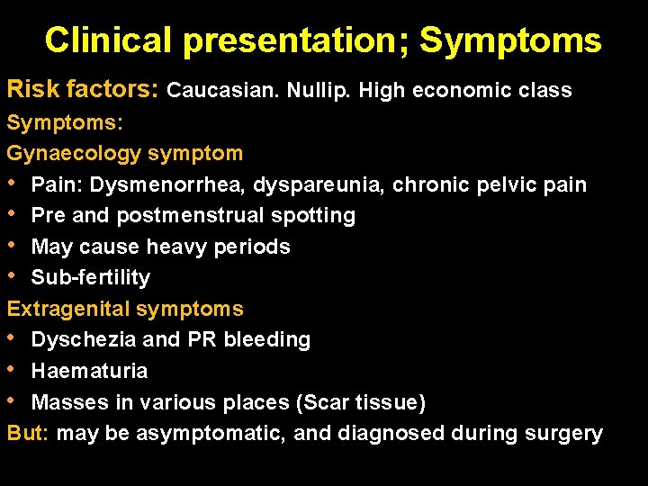 Clinical presentation; Symptoms Risk factors: Caucasian. Nullip. High economic class Symptoms: Gynaecology symptom •