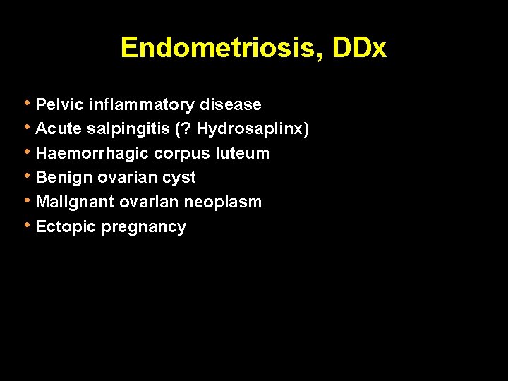 Endometriosis, DDx • Pelvic inflammatory disease • Acute salpingitis (? Hydrosaplinx) • Haemorrhagic corpus
