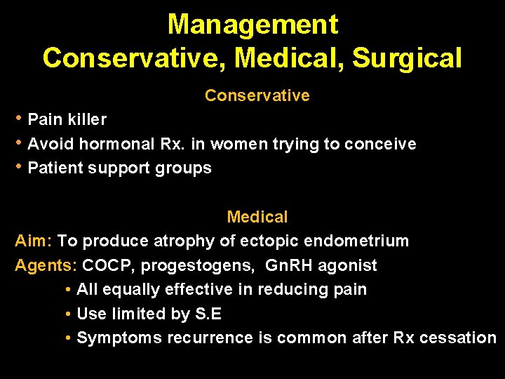 Management Conservative, Medical, Surgical Conservative • Pain killer • Avoid hormonal Rx. in women