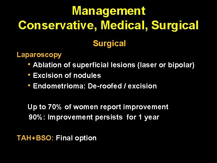 Management Conservative, Medical, Surgical Laparoscopy • Ablation of superficial lesions (laser or bipolar) •