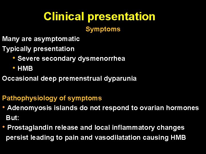 Clinical presentation Symptoms Many are asymptomatic Typically presentation • Severe secondary dysmenorrhea • HMB