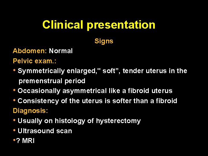 Clinical presentation Signs Abdomen: Normal Pelvic exam. : • Symmetrically enlarged, " soft”, tender