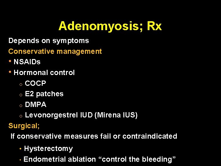 Adenomyosis; Rx Depends on symptoms Conservative management • NSAIDs • Hormonal control o COCP
