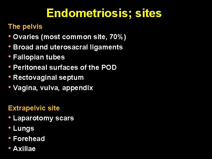 Endometriosis; sites The pelvis • Ovaries (most common site, 70%) • Broad and uterosacral
