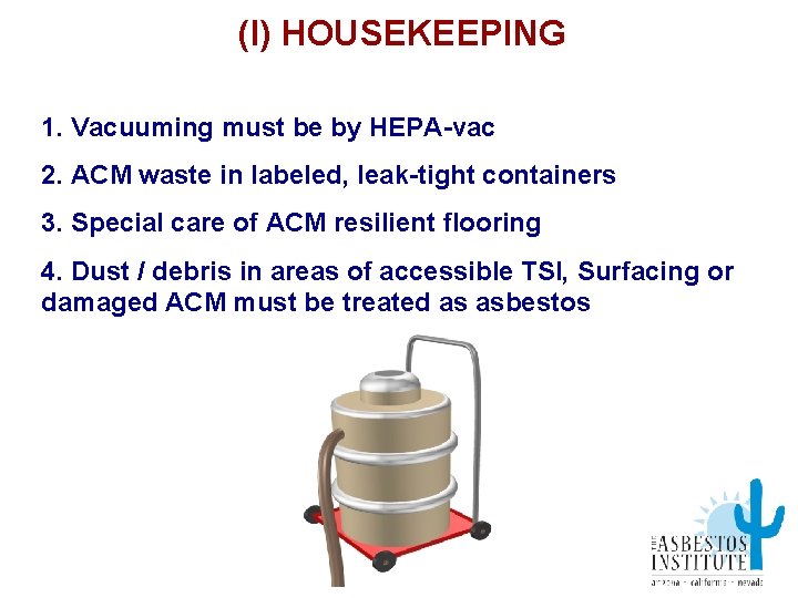 (l) HOUSEKEEPING 1. Vacuuming must be by HEPA-vac 2. ACM waste in labeled, leak-tight
