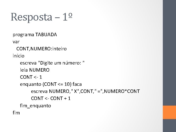 Resposta – 1º programa TABUADA var CONT, NUMERO: inteiro inicio escreva "Digite um número: