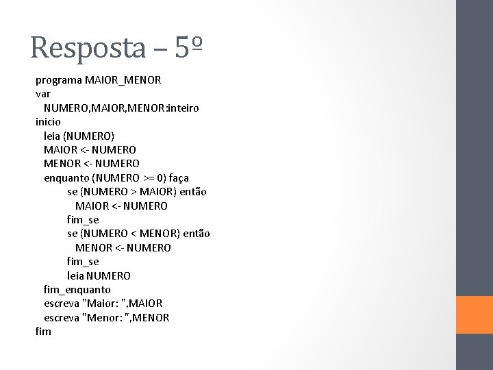 Resposta – 5º programa MAIOR_MENOR var NUMERO, MAIOR, MENOR: inteiro inicio leia (NUMERO) MAIOR